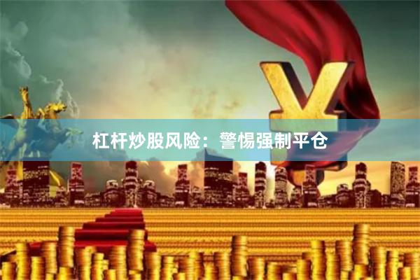 杠杆炒股风险：警惕强制平仓