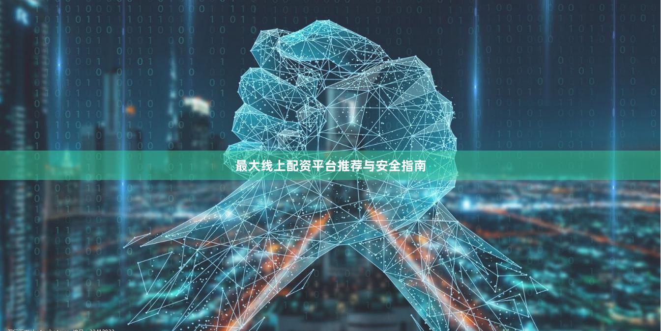 最大线上配资平台推荐与安全指南